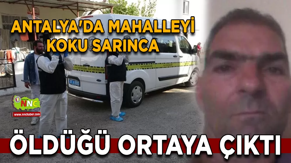 Antalya'da mahalleyi koku sarınca öldüğü ortaya çıktı