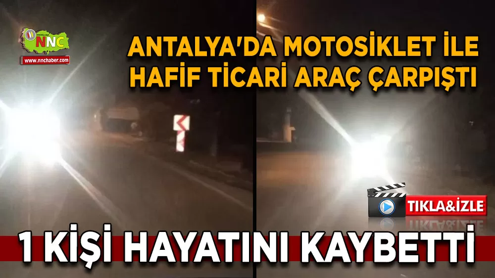 Antalya'da motosiklet ile hafif ticari araç çarpıştı 1 ölü