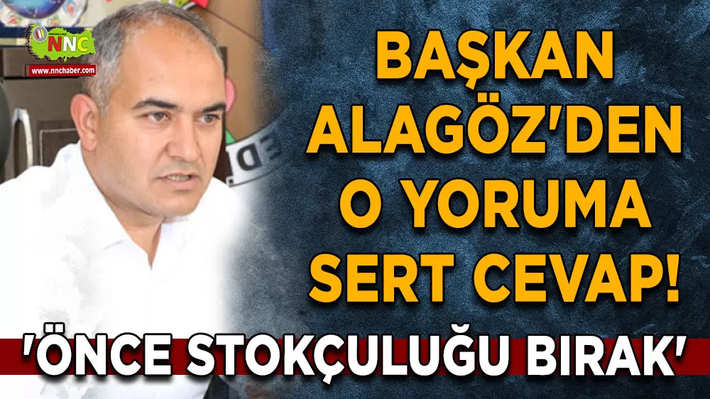 Başkan Alagöz'den sert cevap! 'Önce stokçuluğu bırak'