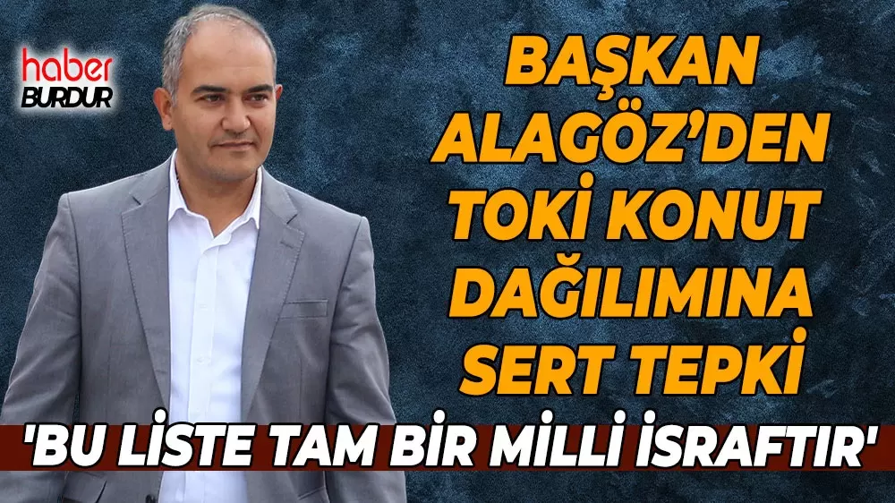 Başkan Alagöz'den TOKİ tepkisi "Tefenni yine yok sayıldı"