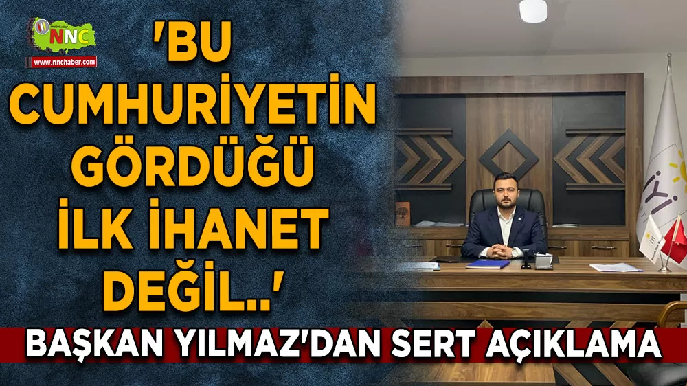 Başkan İsmail Yılmaz'dan sert açıklama 'Bu cumhuriyetin gördüğü ilk ihanet değil..'