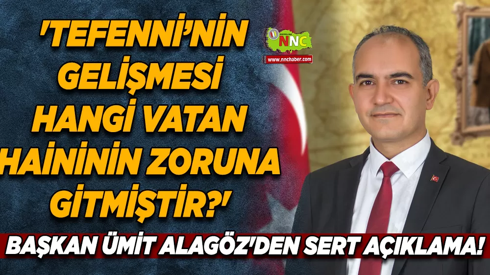 Başkan Ümit Alagöz’den sert açıklama “Tefenni’yi Muhterislerin İnsiyatifine Bırakmayacağım”