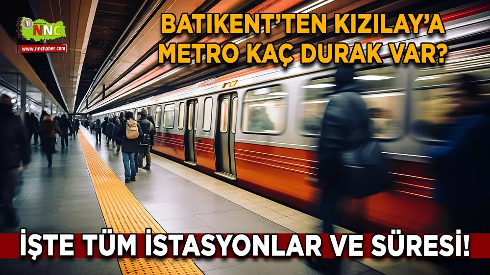 Batıkent’ten Kızılay’a metro kaç durak var? İşte tüm istasyonlar ve süresi!