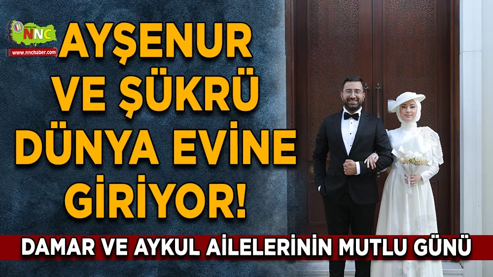 Bucak'ta Ayşenur ve Şükrü dünya evine giriyor! Damar ve Aykul ailelerinin mutlu günü