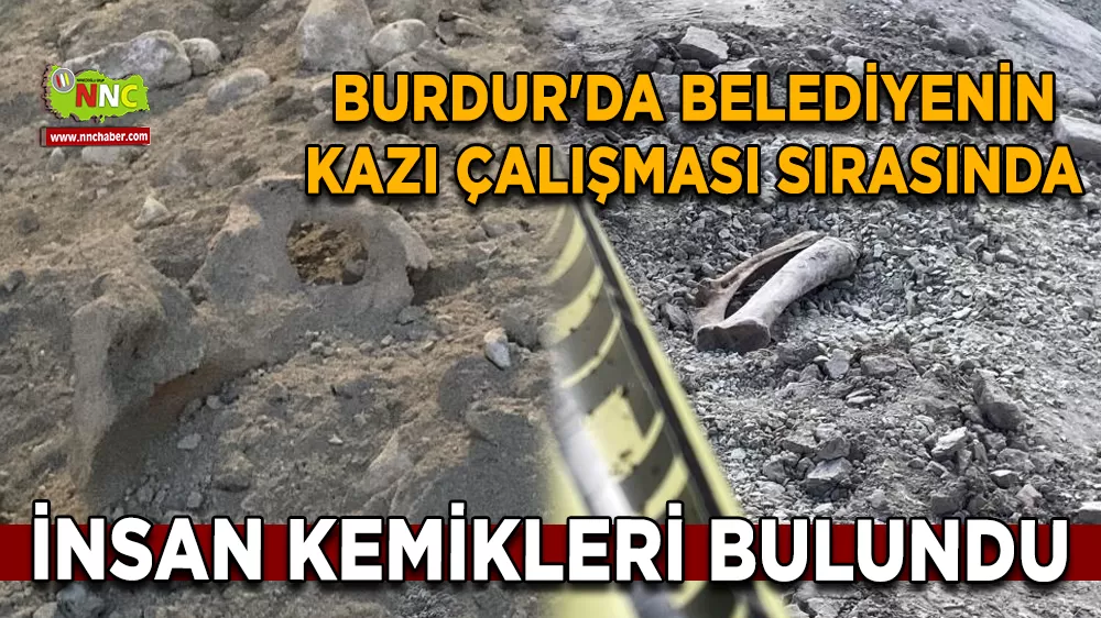 Burdur'da belediyenin kazı çalışması sırasında insan kemikleri bulundu