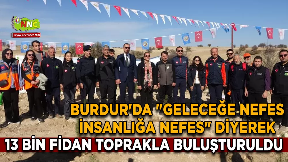 Burdur'da "Geleceğe nefes insanlığa nefes" diyerek 13 bin fidan toprakla buluşturuldu