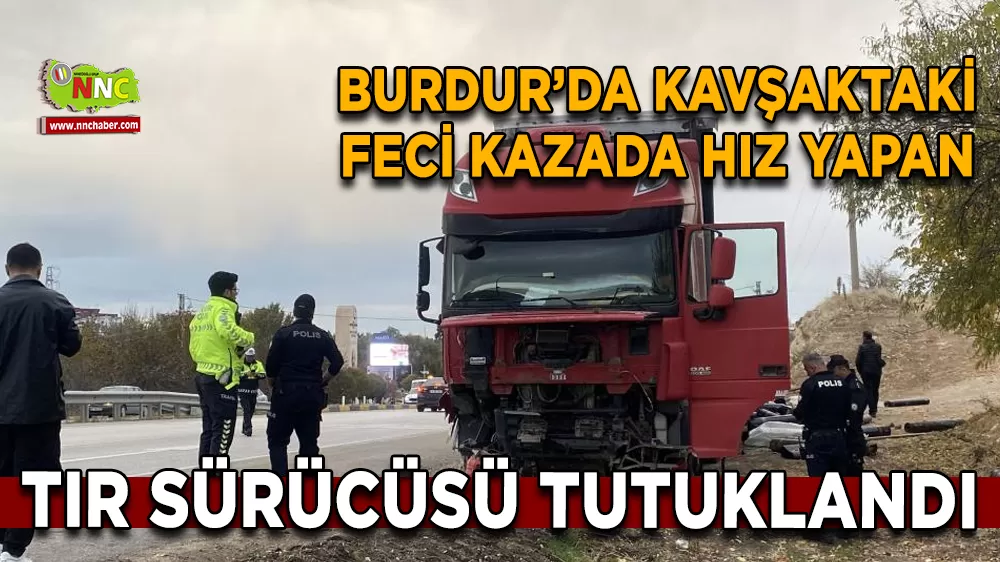 Burdur’da Kavşakta feci kazada Hız yapan tır sürücüsü tutuklandı