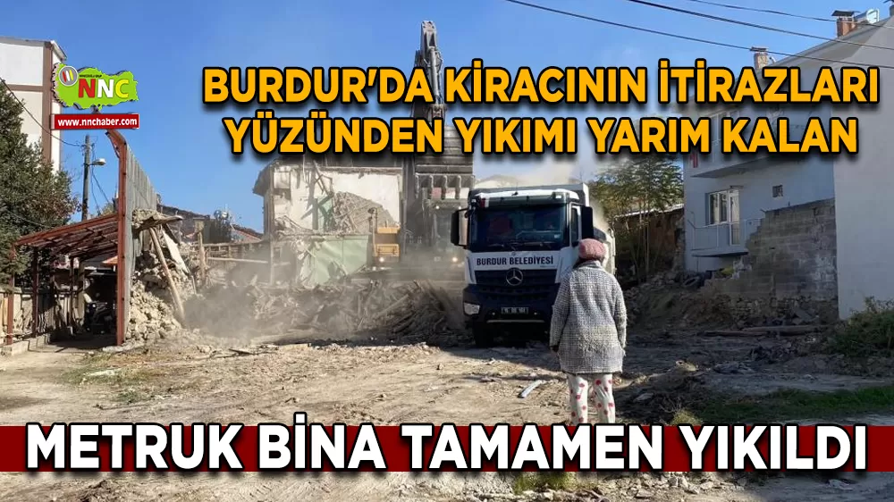 Burdur'da kiracının itirazları yüzünden yıkımı yarım kalan metruk bina tamamen yıkıldı