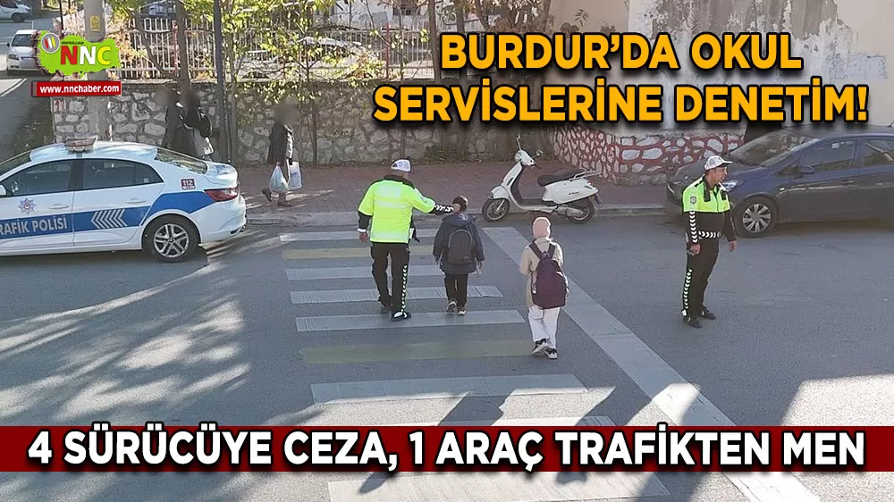 Burdur’da okul servislerine yönelik denetim! 4 sürücüye ceza, 1 araç trafikten men