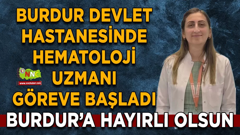 Burdur Devlet Hastanesinde hematoloji uzmanı göreve başladı
