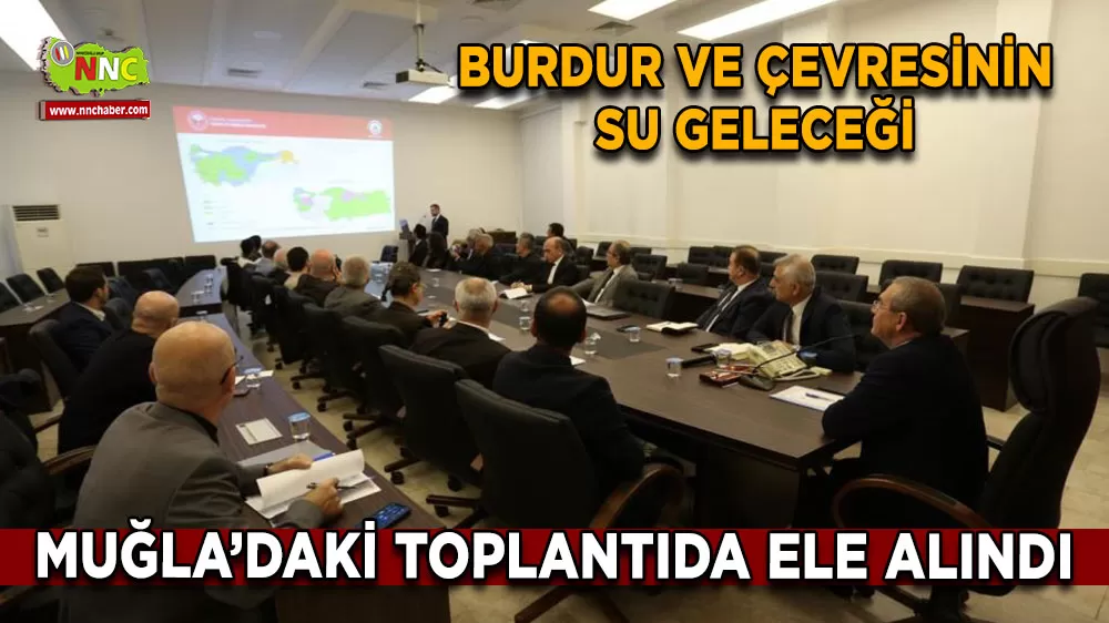 Burdur ve çevresinin su geleceği Muğla’daki toplantıda ele alındı