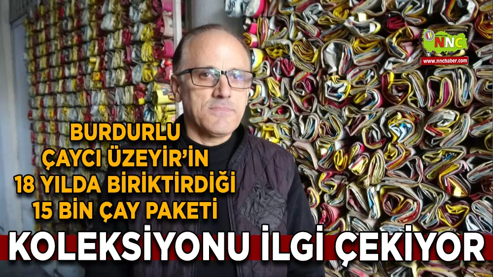 Burdurlu Çaycı Üzeyir’in 18 yılda biriktirdiği 15 bin çay paketi koleksiyonu ilgi çekiyor
