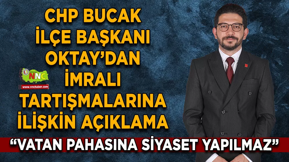 CHP Bucak İlçe Başkanı Oktay’dan İmralı tartışmalarına ilişkin açıklama