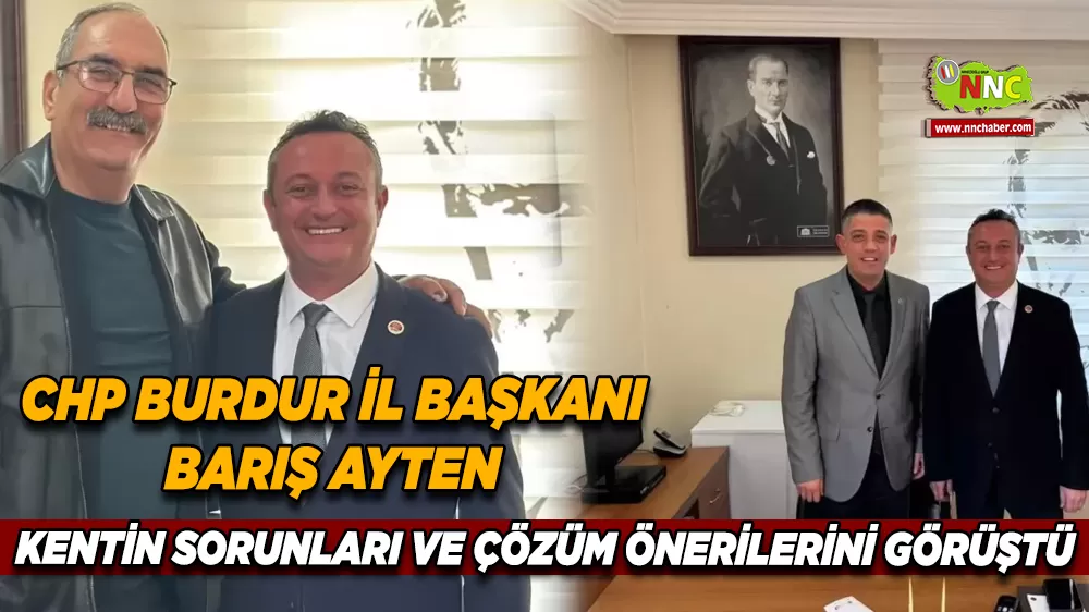 CHP Burdur İl Başkanlığı’nda şehir sorunları ele alındı Esnaf ve Oda temsilcileriyle görüşme