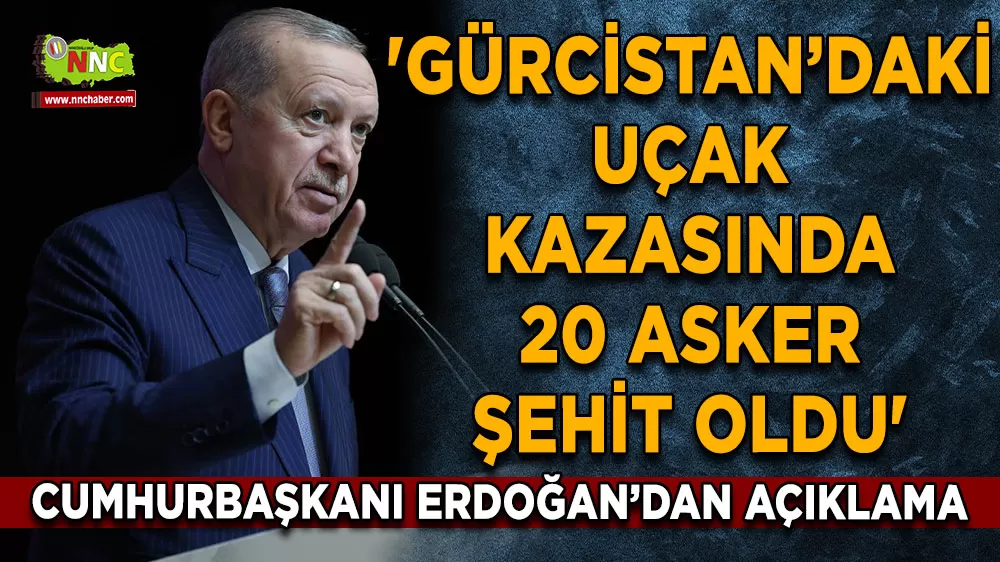 Cumhurbaşkanı Erdoğan 'Gürcistan’daki uçak kazasında 20 asker şehit oldu'