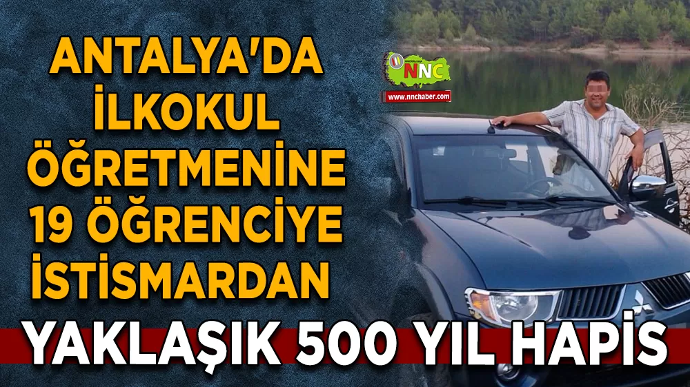 Dava yeniden Görüldü Antalya'da  öğretmene 19 öğrenciye istismardan yaklaşık 500 yıl hapis