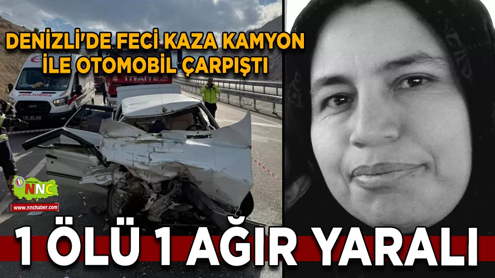 Denizli'de feci kaza kamyon ile otomobil çarpıştı; 1 ölü 1 yaralı