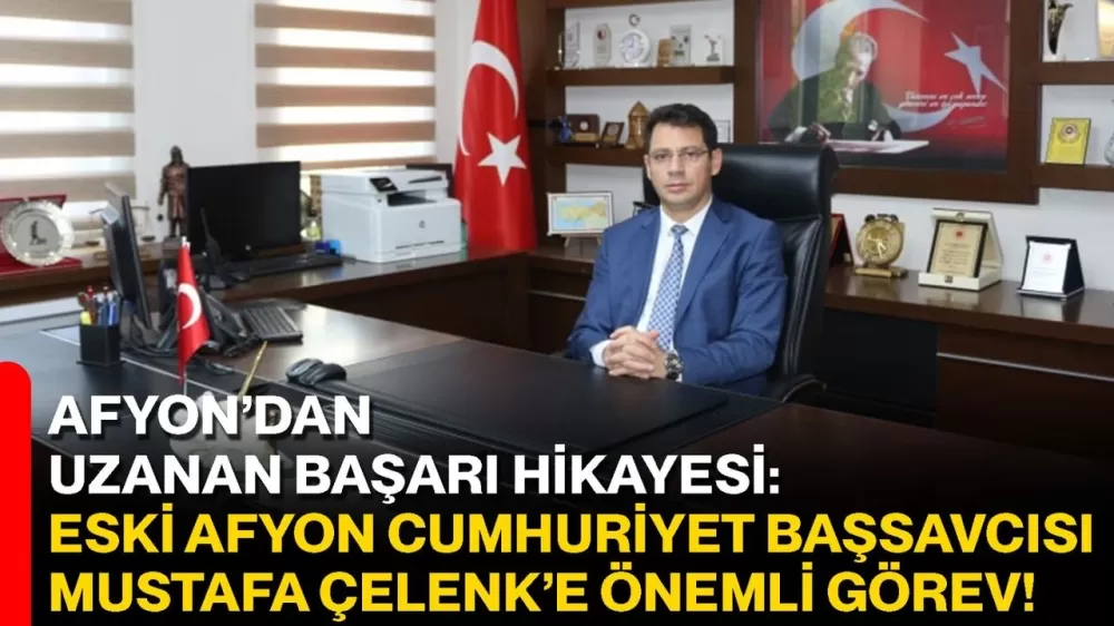 Eski Afyon Cumhuriyet Başsavcısı Mustafa Çelenk’e önemli görev! Cumhuriyet Başsavcısı Mustafa Çelenk  Kimdir 