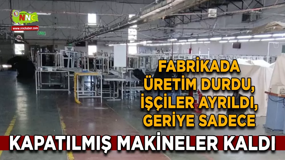 Fabrikada üretim durdu, işçiler ayrıldı, geriye sadece kapatılmış makineler kaldı