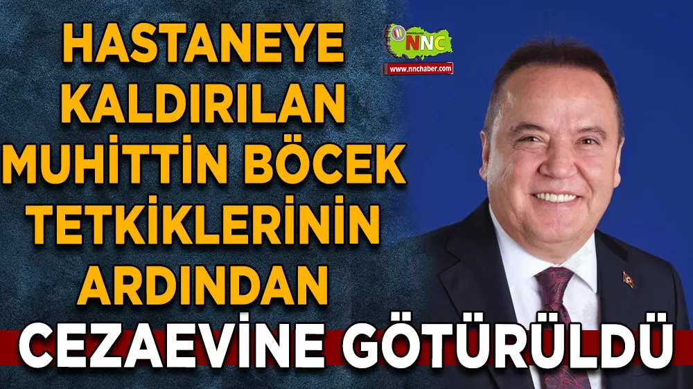 Hastaneye kaldırılan Muhittin Böcek tetkiklerinin ardından cezaevine götürüldü