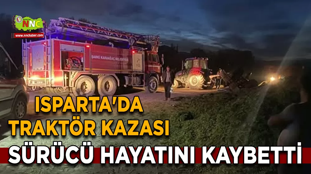 Isparta'da traktör kazası Sürücü hayatını kaybetti