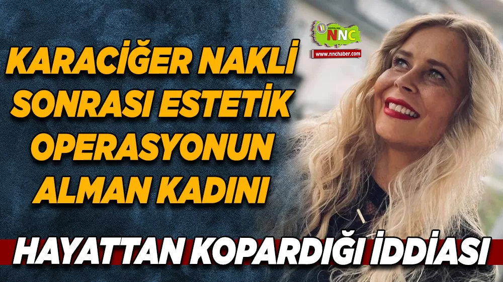 Karaciğer nakli sonrası estetik operasyonun Alman kadını hayattan kopardığı iddiası