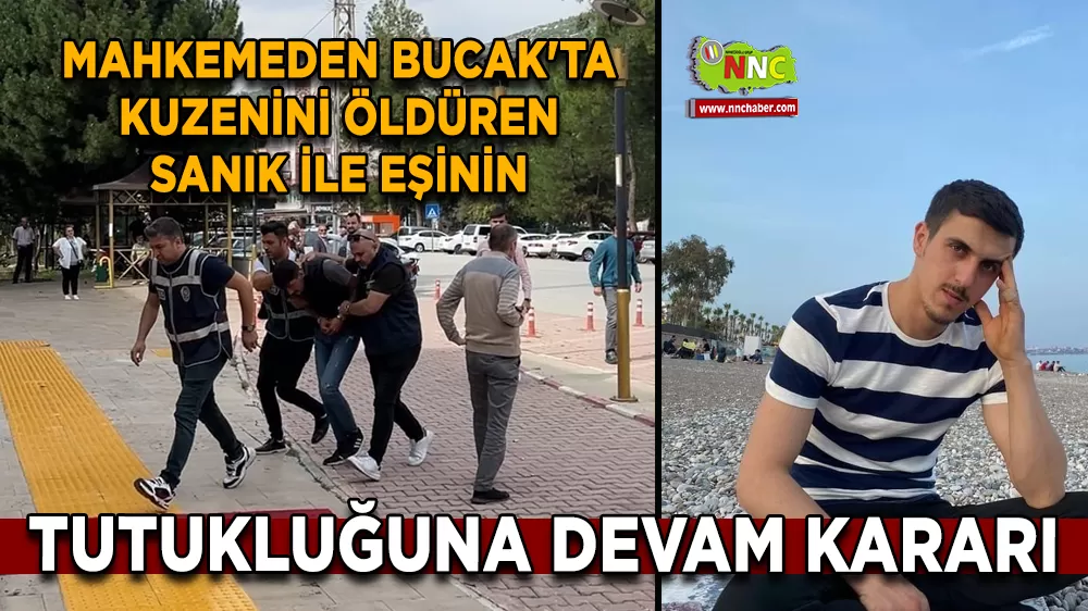 Mahkemeden Bucak'ta kuzenini öldüren sanık ile eşinin tutukluğuna devam kararı