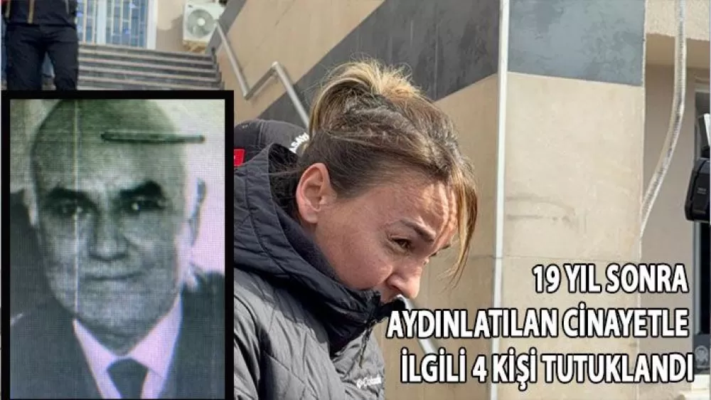 Öldürüp yakmışlar 19 yıl sonra aydınlatılan cinayetle ilgili 4 kişi tutuklandı
