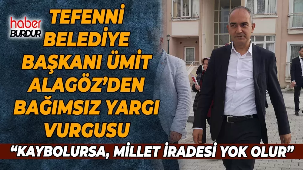 Tefenni Belediye Başkanı Alagöz’den yargı bağımsızlığı vurgusu