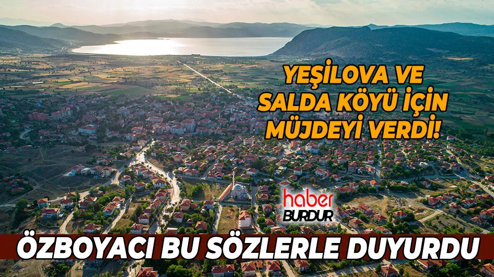 Yeşilova ve Salda Köyü için müjdeyi verdi! Özboyacı bu sözlerle duyurdu