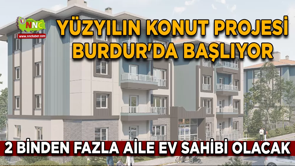 Yüzyılın Konut Projesi Burdur'da başlıyor 2 Binden fazla aile ev sahibi olacak