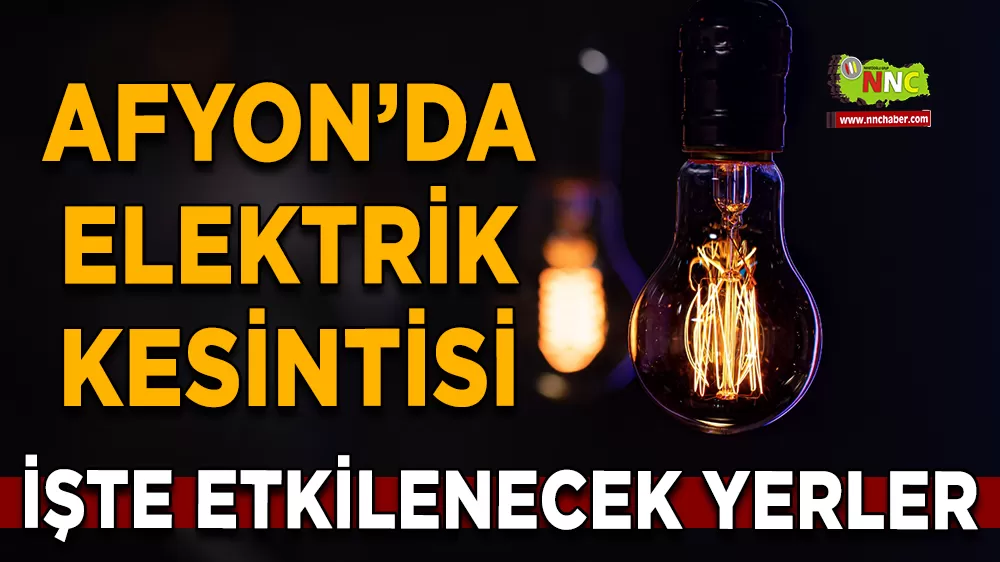 05 Aralık Afyonkarahisar elektrik kesintisi! İşte etkilenecek yerler