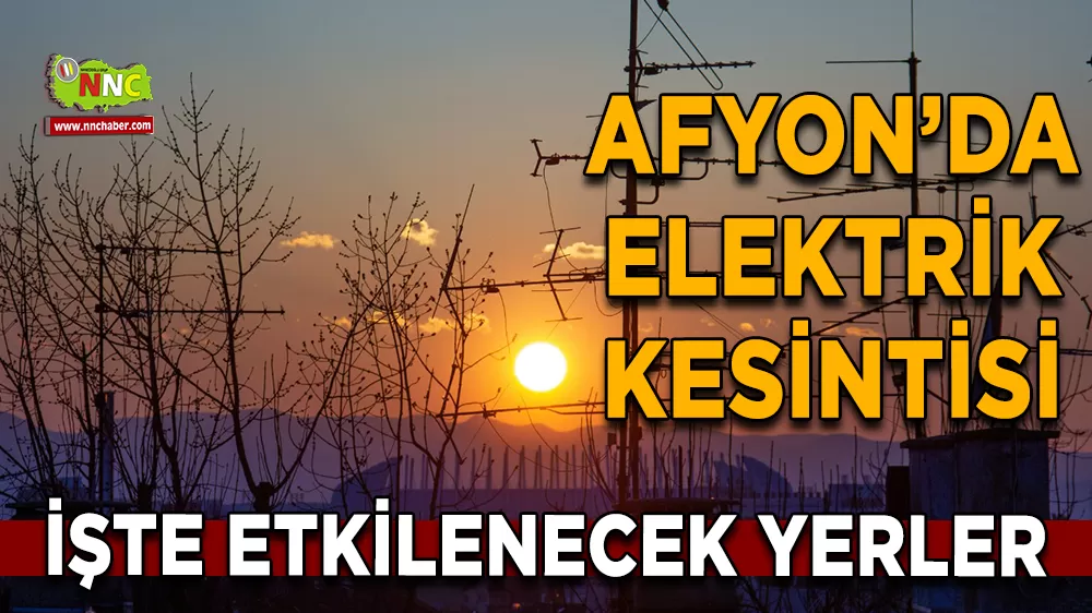 06 Aralık Afyonkarahisar elektrik kesintisi! İşte etkilenecek yerler