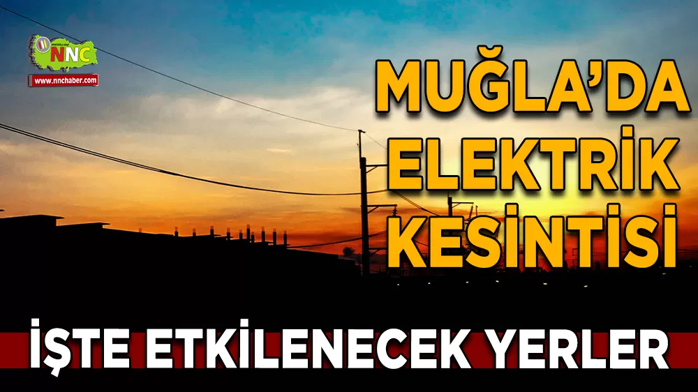 06 Aralık Muğla elektrik kesintisi! İşte etkilenecek yerler