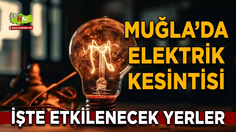 08 Aralık Muğla elektrik kesintisi! İşte etkilenecek yerler