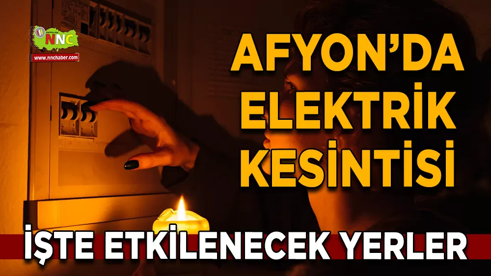 15 Aralık Afyonkarahisar elektrik kesintisi! İşte etkilenecek yerler