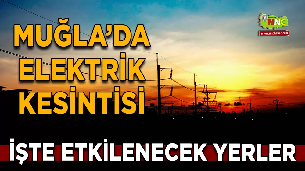 17 Aralık Muğla elektrik kesintisi! İşte etkilenecek yerler