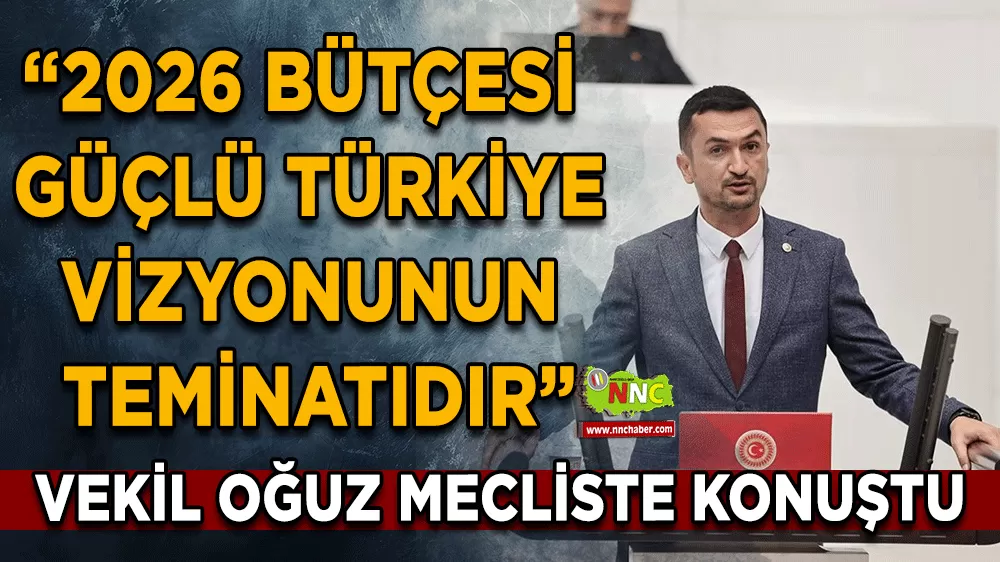 2026 bütçesi güçlü Türkiye vizyonunun teminatıdır! Vekil Oğuz mecliste konuştu