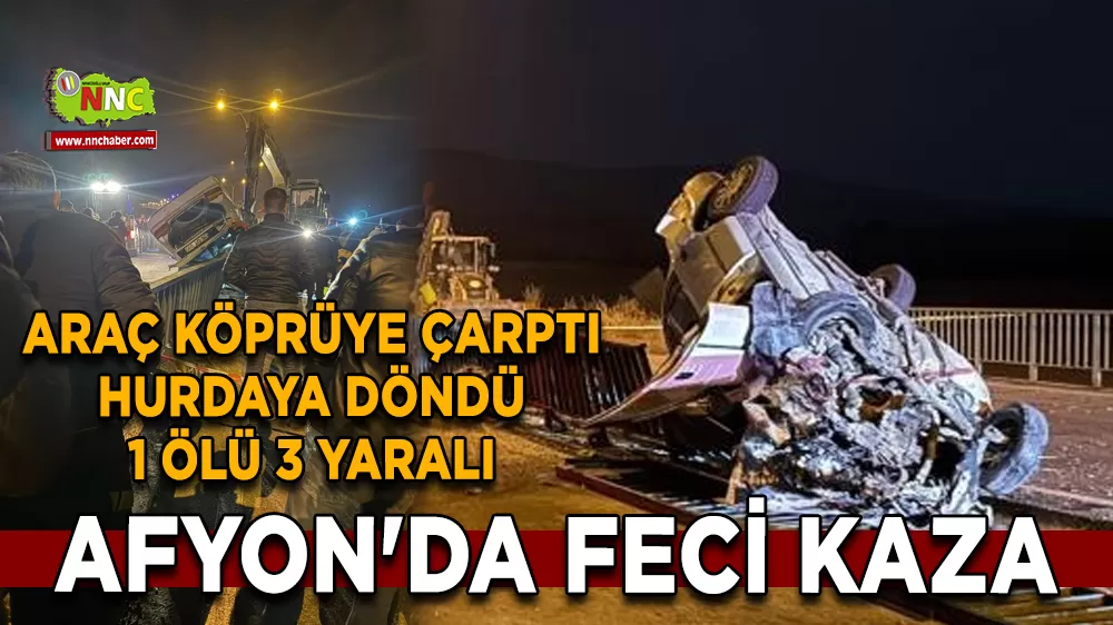Afyon'da feci kaza araç köprüye çarptı hurdaya döndü 1ölü 3 yaralı