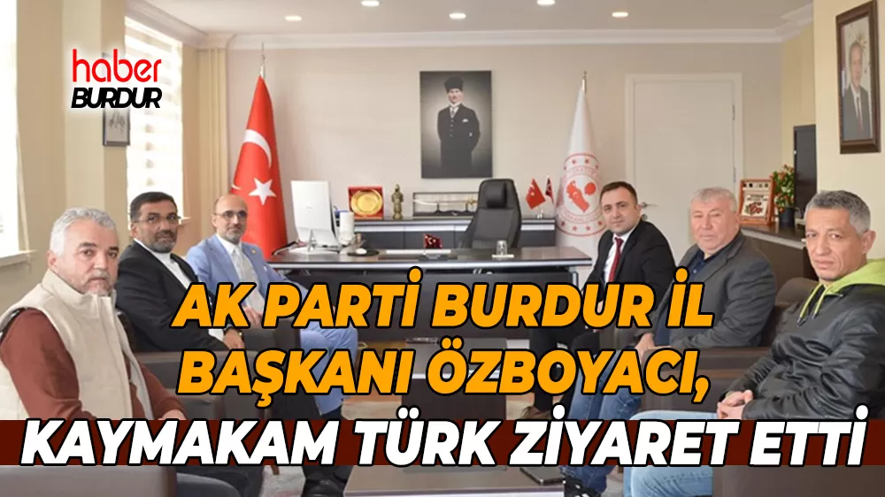 AK Parti Burdur İl Başkanı Özboyacı'dan Kaymakam Türk'e ziyaret