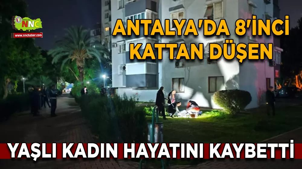 Antalya'da 8'inci kattan düşen yaşlı kadın hayatını kaybetti
