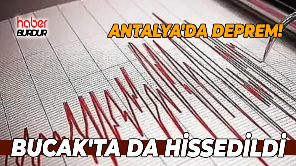Antalya'da deprem! Bucak'ta da hissedildi