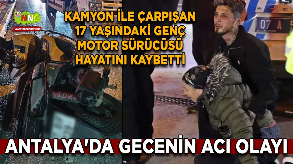Antalya'da Gecenin acı  Olayı  Kamyon ile çarpışan 17 Yaşındaki genç Motor sürücüsü öldü