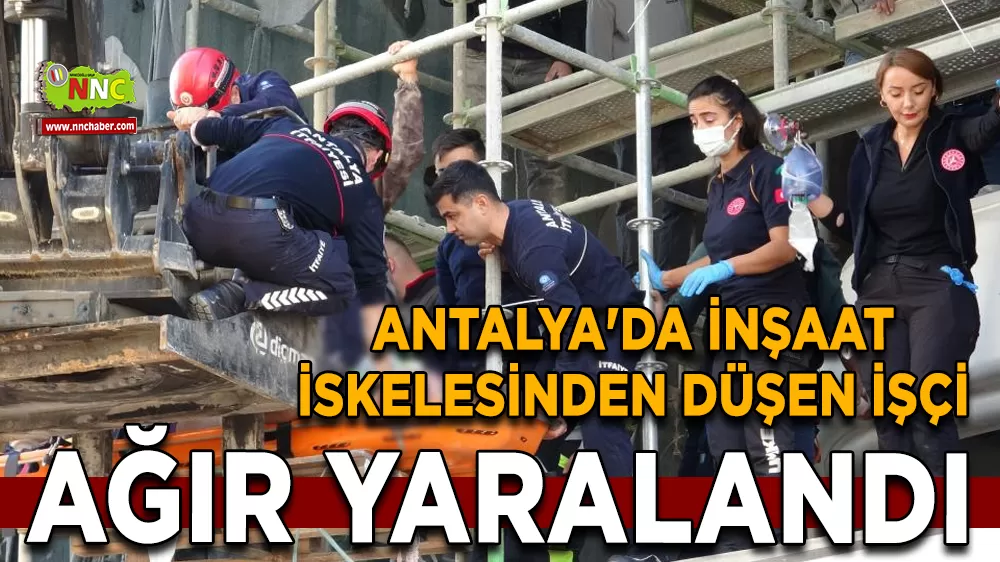 Antalya'da inşaat iskelesinden düşen işçi ağır yaralandı