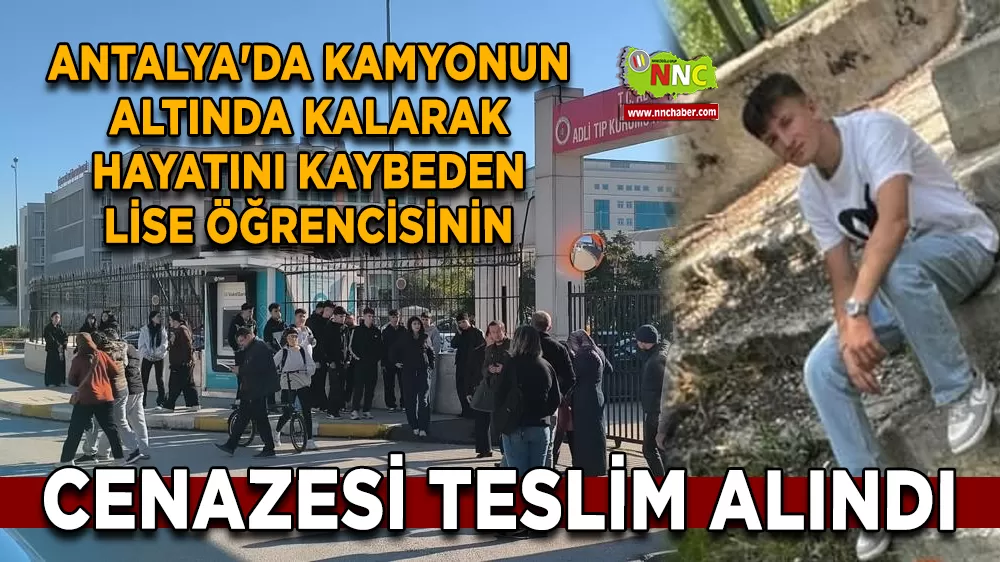 Antalya'da kamyonun altında kalarak hayatını kaybeden lise öğrencisinin cenazesi teslim alındı