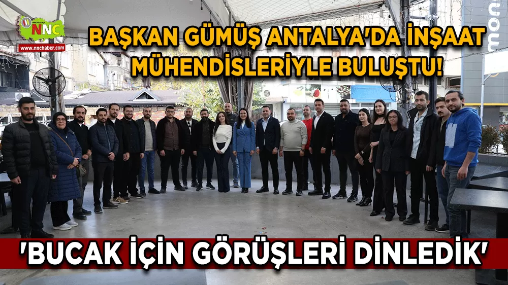 Başkan Gümüş Antalya'da inşaat mühendisleriyle buluştu! 'Bucak için görüşleri dinledik'