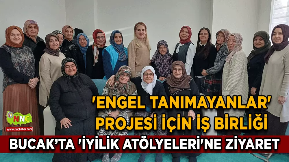 Bucak’ta 'İyilik Atölyeleri'ne ziyaret 'Engel Tanımayanlar' projesi için iş birliği