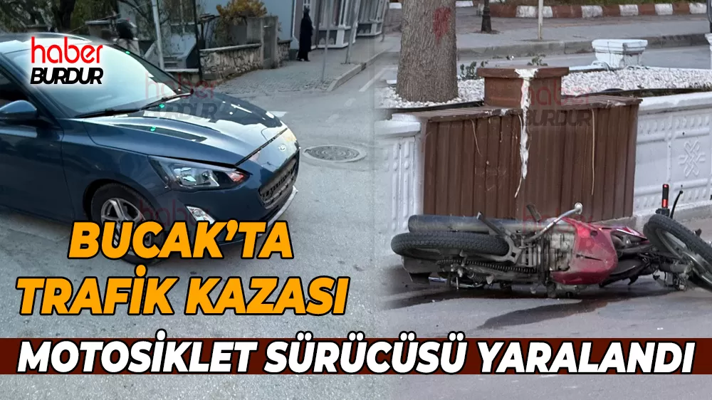 Bucak'ta trafik kazası Motosiklet sürücüsü yaralandı