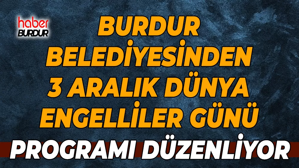 Burdur Belediyesi, 3 Aralık Dünya Engelliler Günü buluşması
