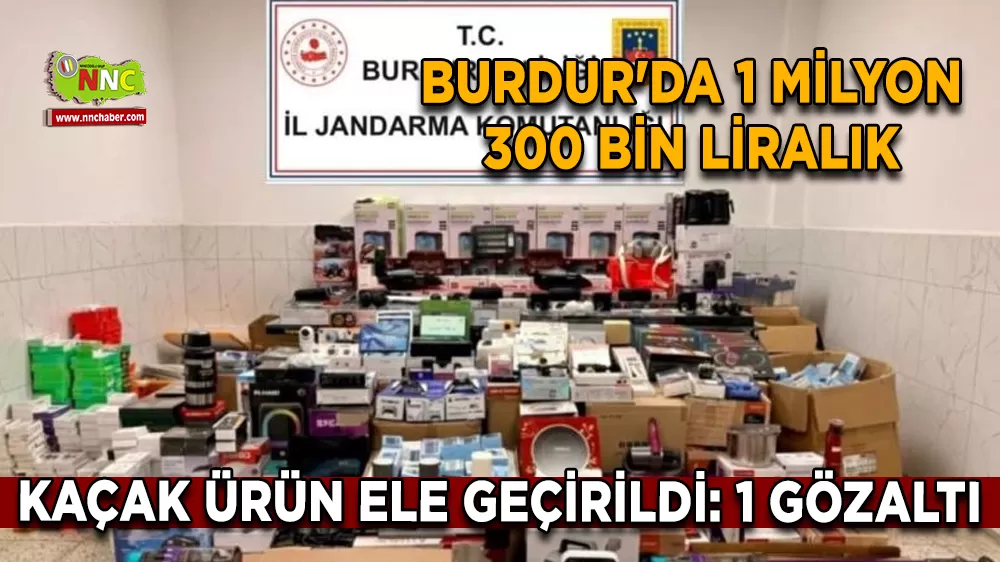 Burdur'da 1 milyon 300 bin liralık kaçak ürün ele geçirildi: 1 gözaltı